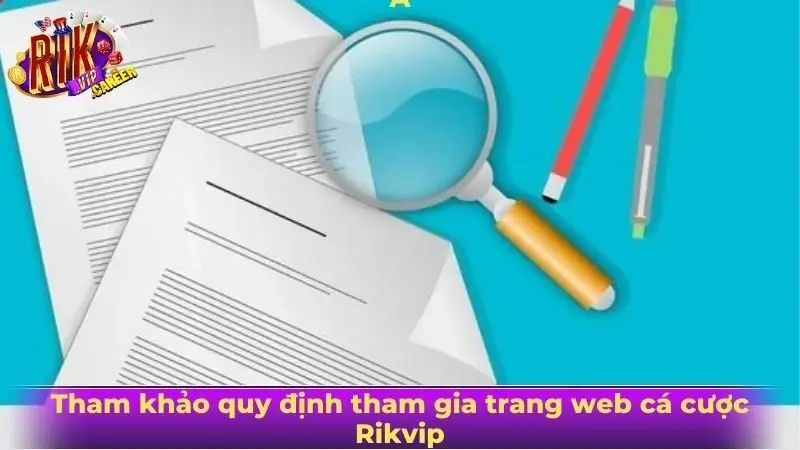 Tham khảo quy định tham gia trang web cá cược Rikvip