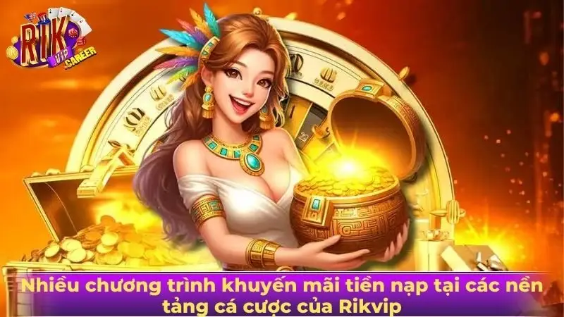 Nhiều chương trình khuyến mãi tiền nạp tại các nền tảng cá cược của Rikvip